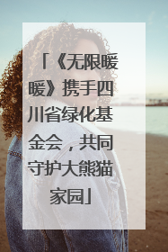 《无限暖暖》携手四川省绿化基金会，共同守护大熊猫家园