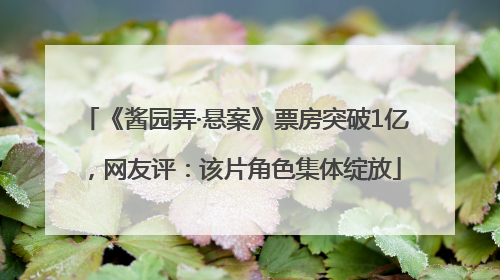 《酱园弄·悬案》票房突破1亿，网友评：该片角色集体绽放