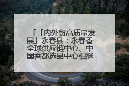 「内外贸高质量发展」永春县：永春香全球供应链中心、中国香都选品中心相继运营——一根香“点燃”百亿产业