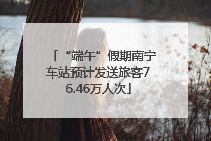 “端午”假期南宁车站预计发送旅客76.46万人次