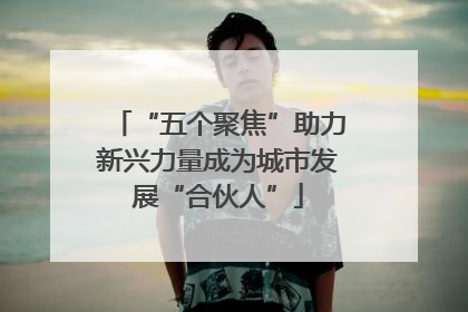 “五个聚焦”助力新兴力量成为城市发展“合伙人”