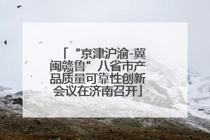 “京津沪渝-冀闽赣鲁”八省市产品质量可靠性创新会议在济南召开
