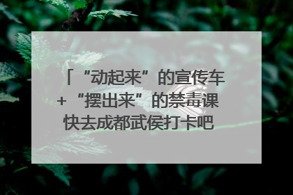 “动起来”的宣传车+“摆出来”的禁毒课 快去成都武侯打卡吧｜国际禁毒日