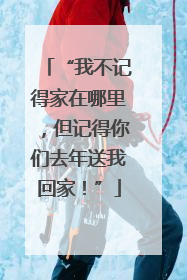 “我不记得家在哪里，但记得你们去年送我回家！”