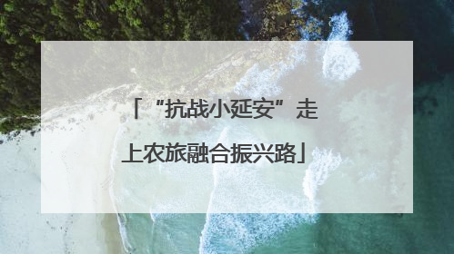 “抗战小延安”走上农旅融合振兴路