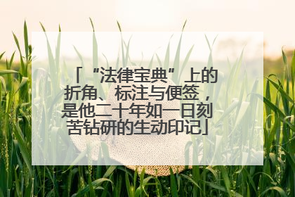 “法律宝典”上的折角、标注与便签，是他二十年如一日刻苦钻研的生动印记