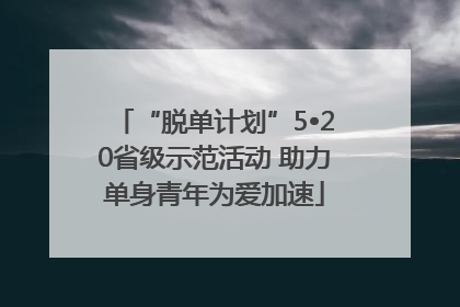 “脱单计划”5•20省级示范活动 助力单身青年为爱加速
