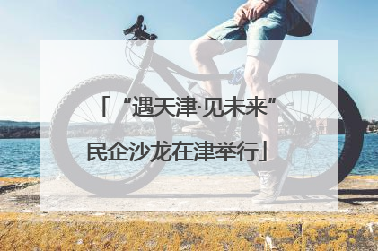 “遇天津·见未来”民企沙龙在津举行