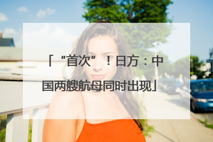 “首次”！日方：中国两艘航母同时出现