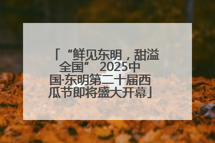 “鲜见东明，甜溢全国” 2025中国·东明第二十届西瓜节即将盛大开幕