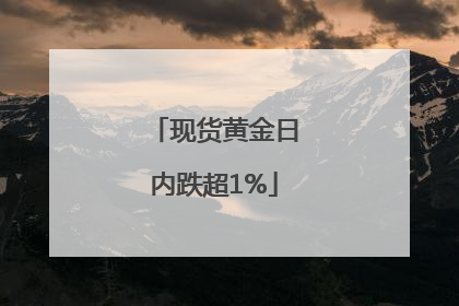 现货黄金日内跌超1%