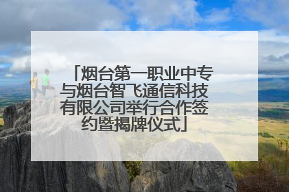 烟台第一职业中专与烟台智飞通信科技有限公司举行合作签约暨揭牌仪式