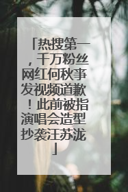 热搜第一，千万粉丝网红何秋亊发视频道歉！此前被指演唱会造型抄袭汪苏泷