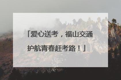 爱心送考，福山交通护航青春赶考路！