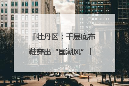 牡丹区：千层底布鞋穿出“国潮风”