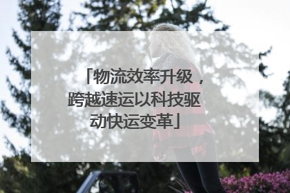 物流效率升级，跨越速运以科技驱动快运变革