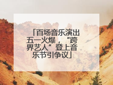 百场音乐演出五一火爆，“跨界艺人”登上音乐节引争议