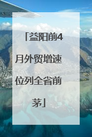 益阳前4月外贸增速位列全省前茅