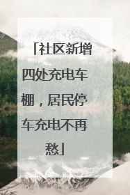 社区新增四处充电车棚，居民停车充电不再愁