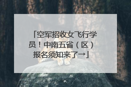 空军招收女飞行学员！中南五省（区）报名须知来了→