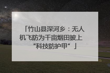 竹山县深河乡：无人机飞防为千亩烟田披上“科技防护甲”