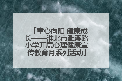 童心向阳 健康成长——淮北市濉溪路小学开展心理健康宣传教育月系列活动