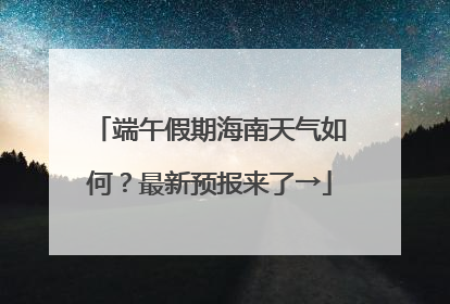 端午假期海南天气如何？最新预报来了→