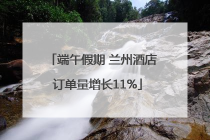 端午假期 兰州酒店订单量增长11%