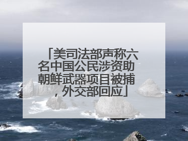 美司法部声称六名中国公民涉资助朝鲜武器项目被捕，外交部回应