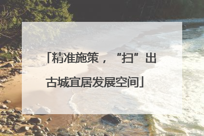 精准施策，“扫”出古城宜居发展空间