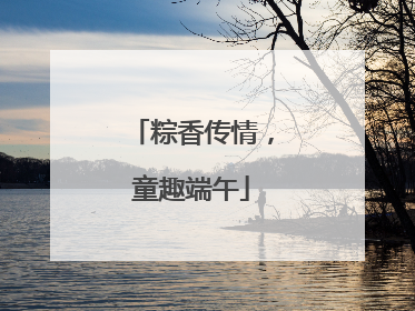 粽香传情，童趣端午