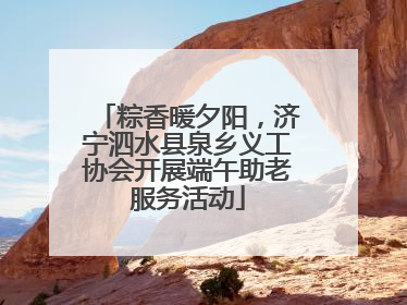 粽香暖夕阳，济宁泗水县泉乡义工协会开展端午助老服务活动