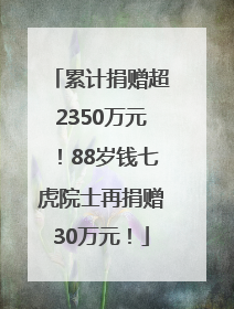 累计捐赠超2350万元！88岁钱七虎院士再捐赠30万元！