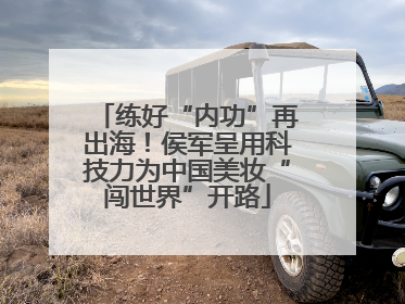 练好“内功”再出海！侯军呈用科技力为中国美妆“闯世界”开路