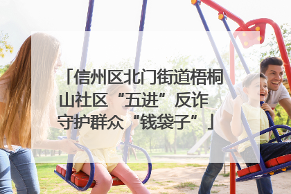 信州区北门街道梧桐山社区“五进”反诈 守护群众“钱袋子”