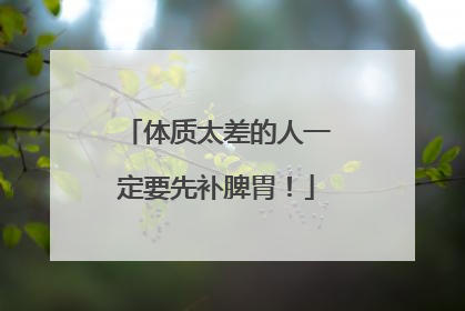 体质太差的人一定要先补脾胃！