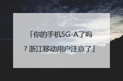 你的手机5G-A了吗？浙江移动用户注意了