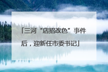 三河“店招改色”事件后，迎新任市委书记