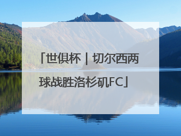 世俱杯｜切尔西两球战胜洛杉矶FC