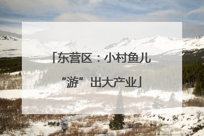 东营区：小村鱼儿“游”出大产业
