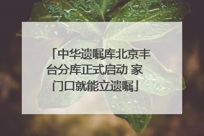 中华遗嘱库北京丰台分库正式启动 家门口就能立遗嘱
