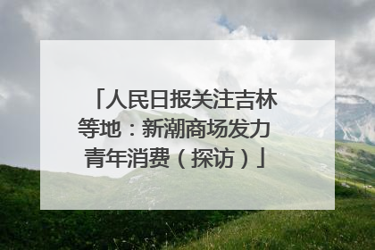 人民日报关注吉林等地：新潮商场发力青年消费（探访）