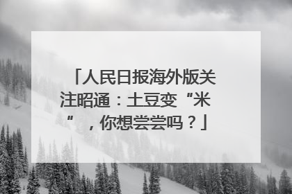 人民日报海外版关注昭通：土豆变“米”，你想尝尝吗？