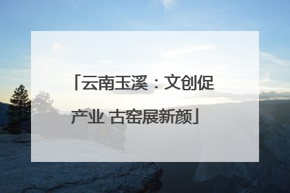 云南玉溪：文创促产业 古窑展新颜