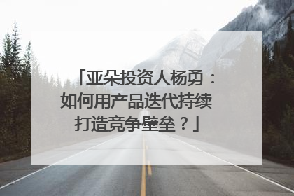 亚朵投资人杨勇：如何用产品迭代持续打造竞争壁垒？