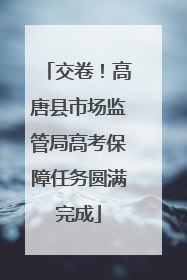 交卷！高唐县市场监管局高考保障任务圆满完成