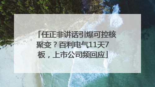 任正非讲话引爆可控核聚变？百利电气11天7板，上市公司频回应