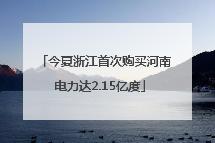 今夏浙江首次购买河南电力达2.15亿度