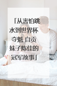 从害怕跳水到世界杯夺魁 自贡妹子陈佳的冠军故事