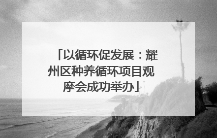 以循环促发展：耀州区种养循环项目观摩会成功举办